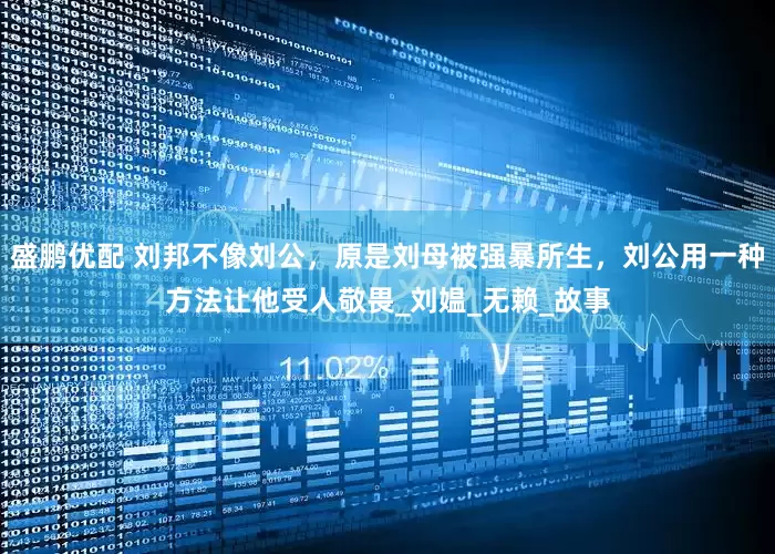 盛鹏优配 刘邦不像刘公，原是刘母被强暴所生，刘公用一种方法让他受人敬畏_刘媪_无赖_故事
