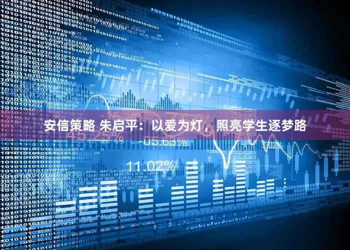 安信策略 朱启平：以爱为灯，照亮学生逐梦路