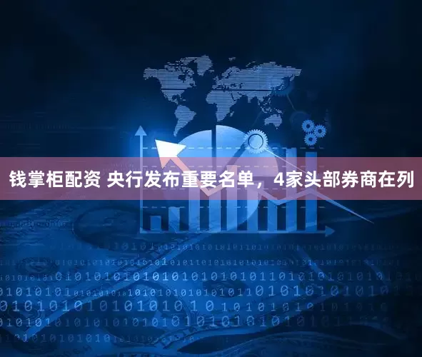 钱掌柜配资 央行发布重要名单，4家头部券商在列